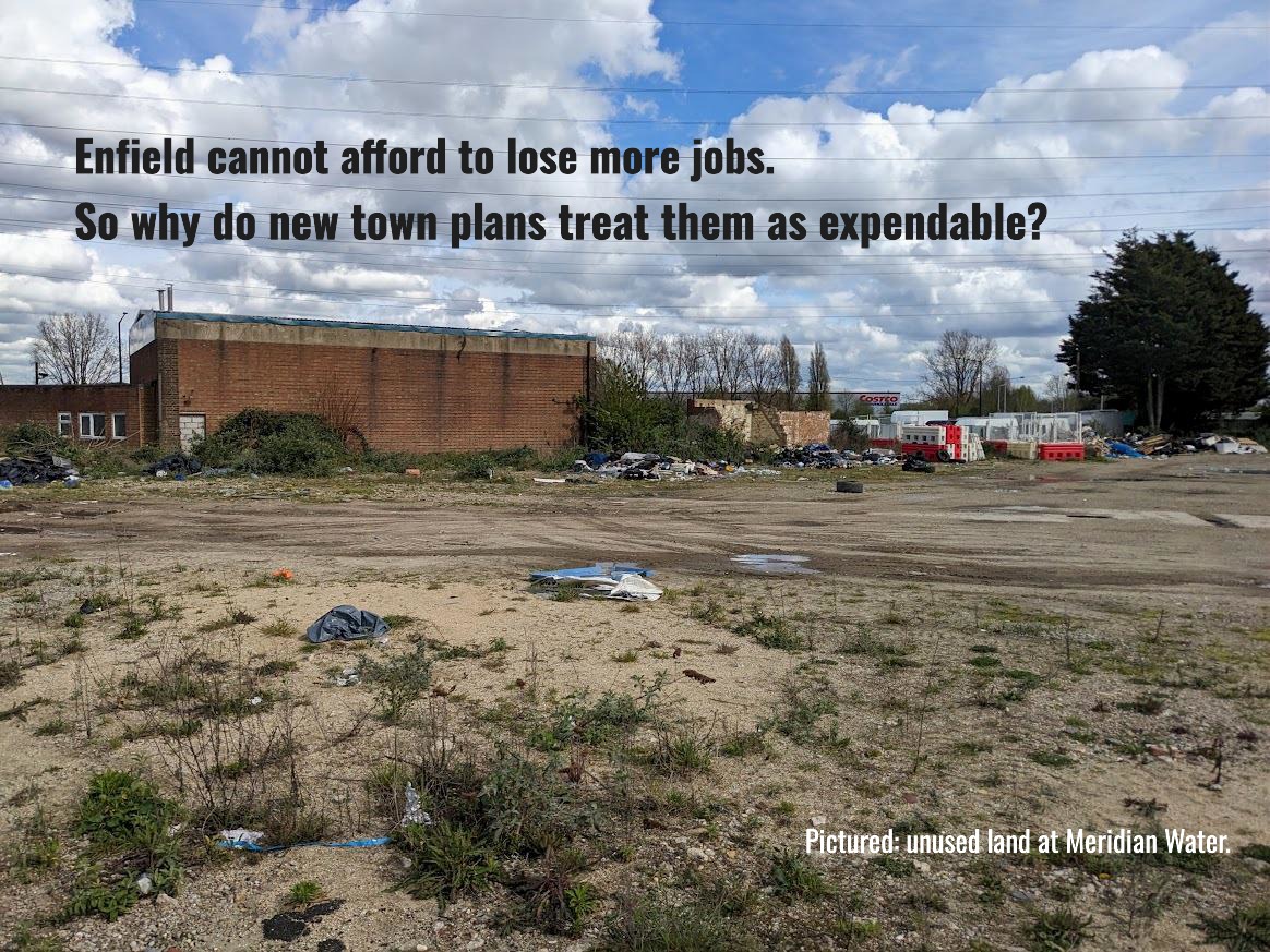 Unused land at Meridian Water with overlaid text reading: “Enfield cannot afford to lose more jobs. So why do new town plans treat them as expendable?”